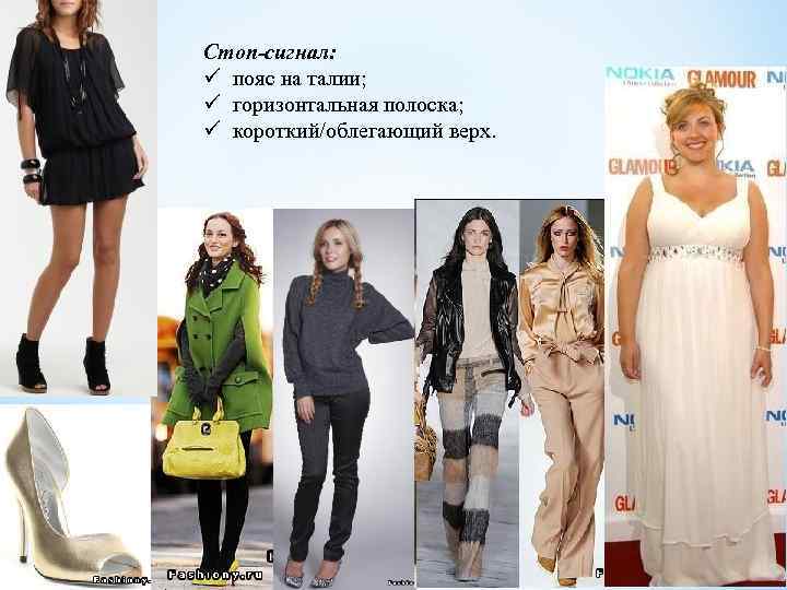 Стоп-сигнал: ü пояс на талии; ü горизонтальная полоска; ü короткий/облегающий верх. 