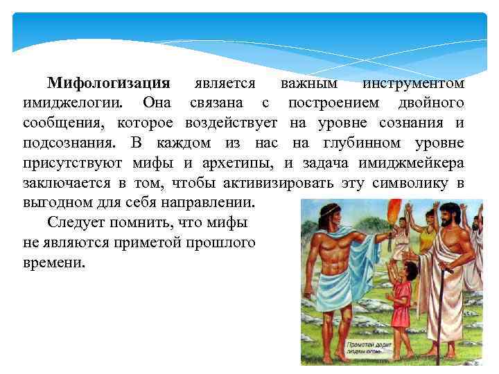 Мифологизация является важным инструментом имиджелогии. Она связана с построением двойного сообщения, которое воздействует на