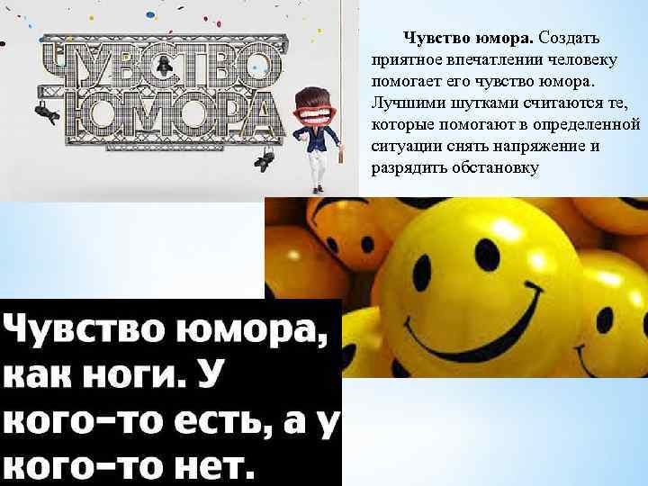 Чувство юмора. Создать приятное впечатлении человеку помогает его чувство юмора. Лучшими шутками считаются те,