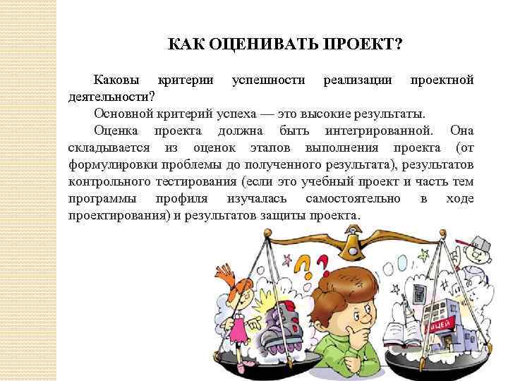 КАК ОЦЕНИВАТЬ ПРОЕКТ? Каковы критерии успешности реализации проектной деятельности? Основной критерий успеха — это