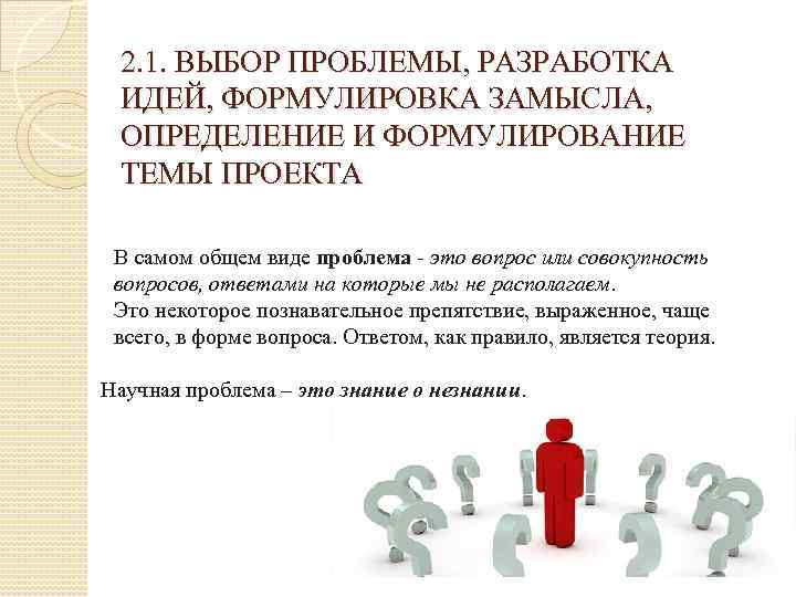 2. 1. ВЫБОР ПРОБЛЕМЫ, РАЗРАБОТКА ИДЕЙ, ФОРМУЛИРОВКА ЗАМЫСЛА, ОПРЕДЕЛЕНИЕ И ФОРМУЛИРОВАНИЕ ТЕМЫ ПРОЕКТА В