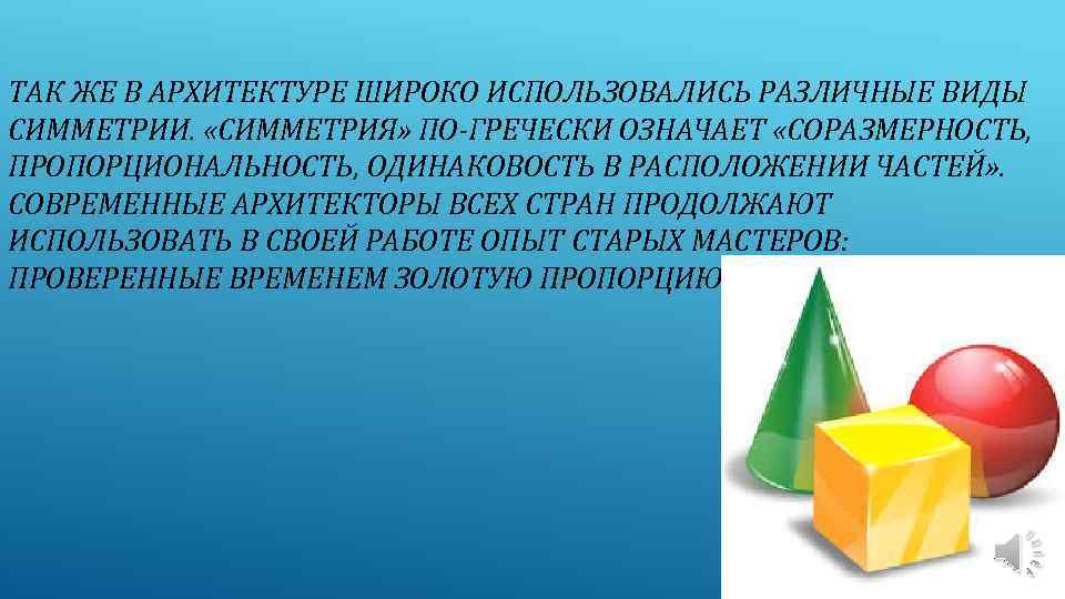 ТАК ЖЕ В АРХИТЕКТУРЕ ШИРОКО ИСПОЛЬЗОВАЛИСЬ РАЗЛИЧНЫЕ ВИДЫ СИММЕТРИИ. «СИММЕТРИЯ» ПО-ГРЕЧЕСКИ ОЗНАЧАЕТ «СОРАЗМЕРНОСТЬ, ПРОПОРЦИОНАЛЬНОСТЬ,