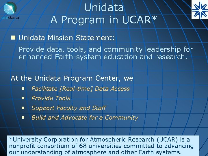 Unidata A Program in UCAR* n Unidata Mission Statement: Provide data, tools, and community