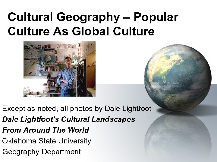 Cultural Geography – Popular Culture As Global Culture Except as noted, all photos by