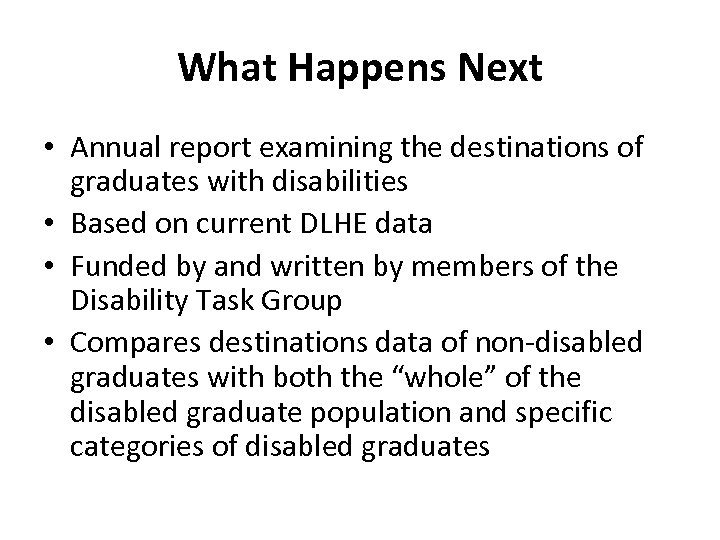 What Happens Next • Annual report examining the destinations of graduates with disabilities •