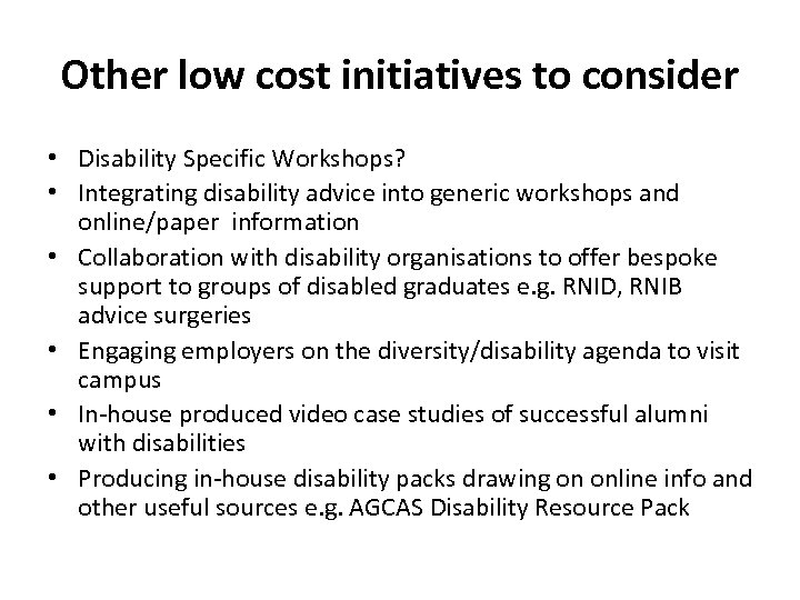Other low cost initiatives to consider • Disability Specific Workshops? • Integrating disability advice