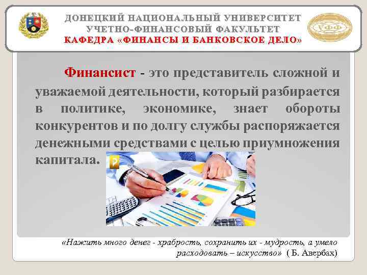 ДОНЕЦКИЙ НАЦИОНАЛЬНЫЙ УНИВЕРСИТЕТ УЧЕТНО-ФИНАНСОВЫЙ ФАКУЛЬТЕТ КАФЕДРА «ФИНАНСЫ И БАНКОВСКОЕ ДЕЛО» Финансист - это представитель