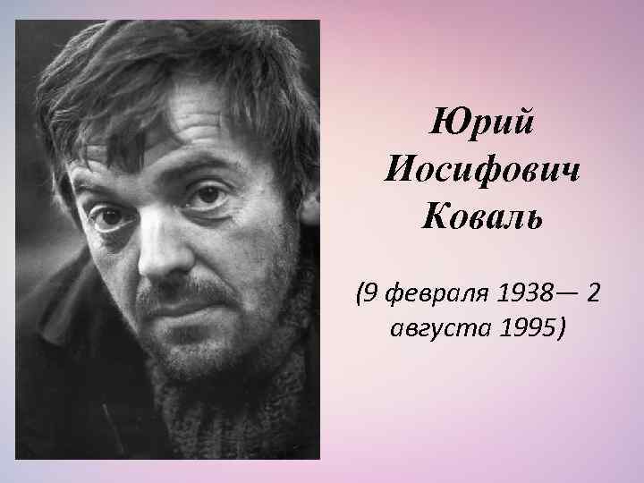 Юрий Иосифович Коваль (9 февраля 1938— 2 августа 1995) 