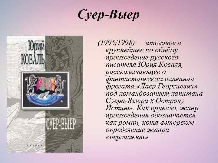 Суер-Выер (1995/1998) — итоговое и крупнейшее по объёму произведение русского писателя Юрия Коваля, рассказывающее