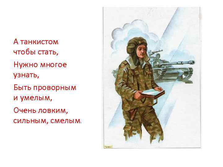 А танкистом чтобы стать, Нужно многое узнать, Быть проворным и умелым, Очень ловким, сильным,