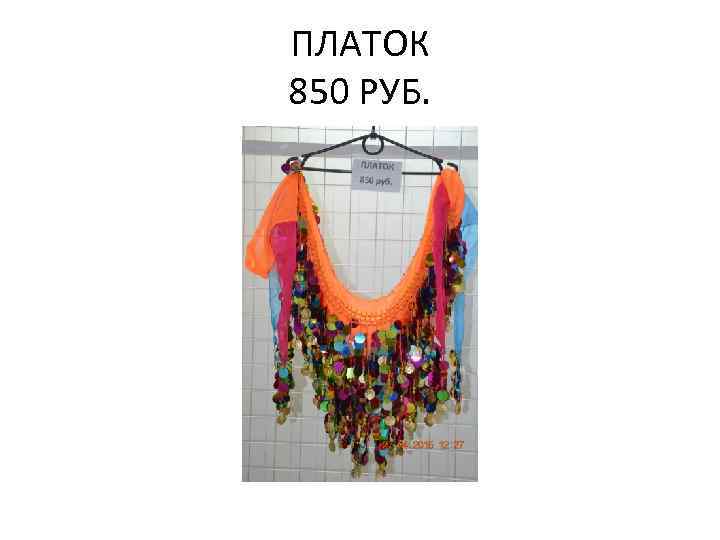 ПЛАТОК 850 РУБ. 