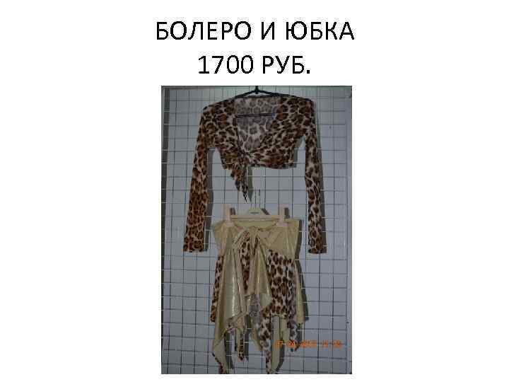 БОЛЕРО И ЮБКА 1700 РУБ. 