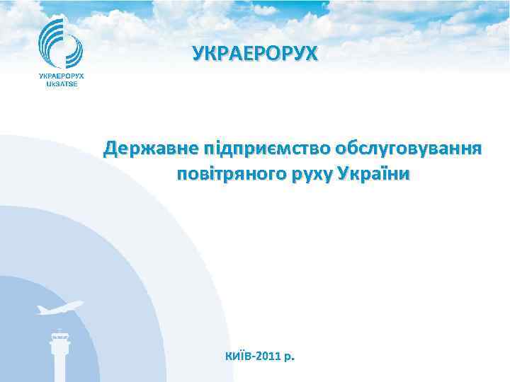 УКРАЕРОРУХ Державне підприємство обслуговування повітряного руху України КИЇВ-2011 р. 