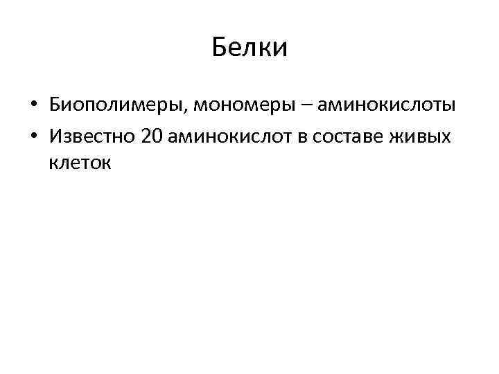 Белки • Биополимеры, мономеры – аминокислоты • Известно 20 аминокислот в составе живых клеток