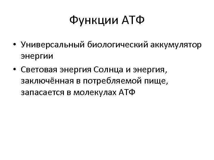 Функции АТФ • Универсальный биологический аккумулятор энергии • Световая энергия Солнца и энергия, заключённая