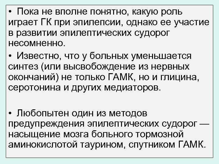  • Пока не вполне понятно, какую роль играет ГК при эпилепсии, однако ее