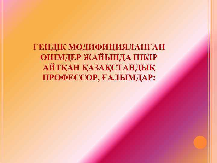 ГЕНДІК МОДИФИЦИЯЛАНҒАН ӨНІМДЕР ЖАЙЫНДА ПІКІР АЙТҚАН ҚАЗАҚСТАНДЫҚ ПРОФЕССОР, ҒАЛЫМДАР: 