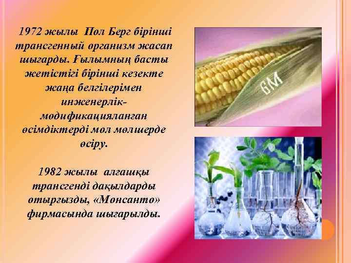  1972 жылы Пол Берг бірінші трансгенный организм жасап шығарды. Ғылымның басты жетістігі бірінші