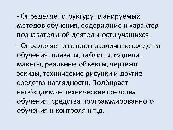 - Определяет структуру планируемых методов обучения, содержание и характер познавательной деятельности учащихся. - Определяет