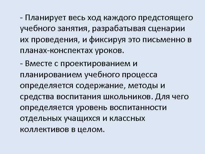 - Планирует весь ход каждого предстоящего учебного занятия, разрабатывая сценарии их проведения, и фиксируя