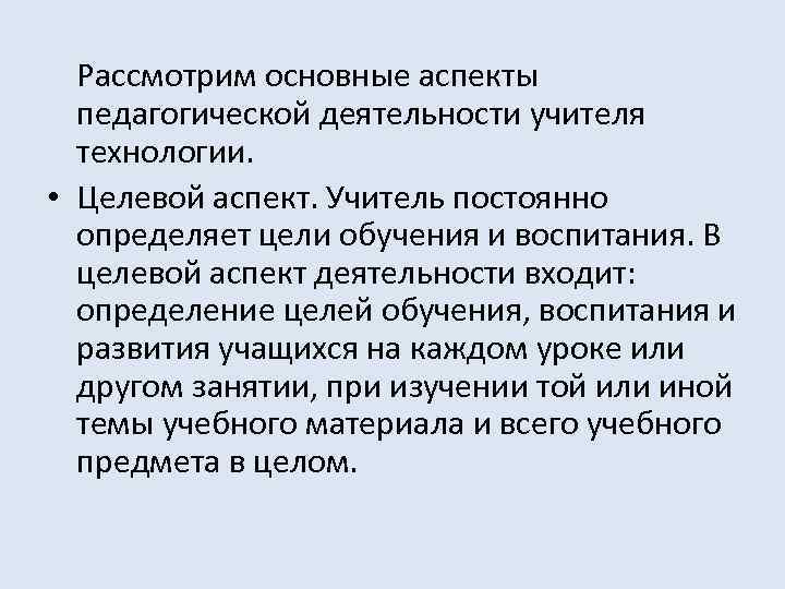 Рассмотрим основные аспекты педагогической деятельности учителя технологии. • Целевой аспект. Учитель постоянно определяет цели