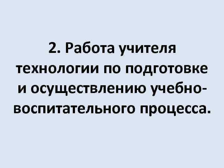 2. Работа учителя технологии по подготовке и осуществлению учебновоспитательного процесса. 