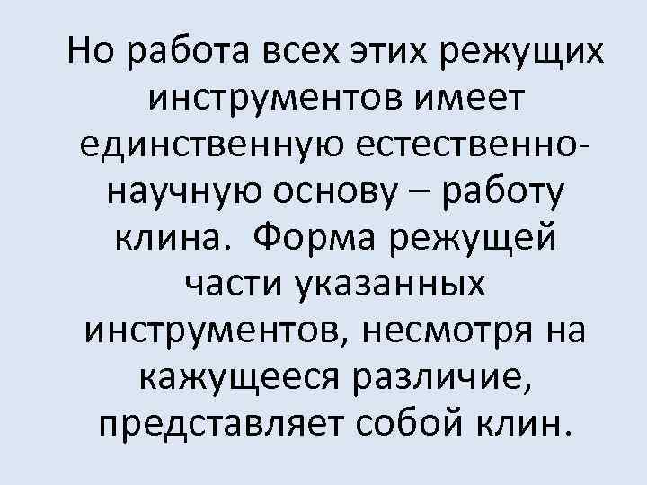 Но работа всех этих режущих инструментов имеет единственную естественнонаучную основу – работу клина. Форма