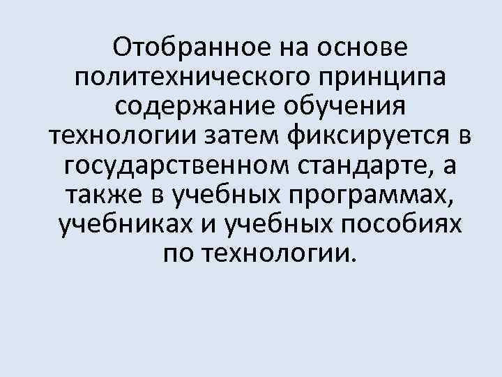 Отобранное на основе политехнического принципа содержание обучения технологии затем фиксируется в государственном стандарте, а