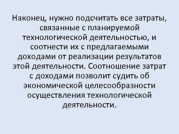 Наконец, нужно подсчитать все затраты, связанные с планируемой технологической деятельностью, и соотнести их с