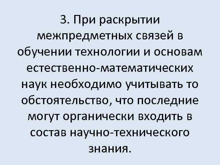 3. При раскрытии межпредметных связей в обучении технологии и основам естественно-математических наук необходимо учитывать