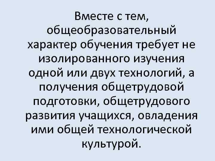 Вместе с тем, общеобразовательный характер обучения требует не изолированного изучения одной или двух технологий,