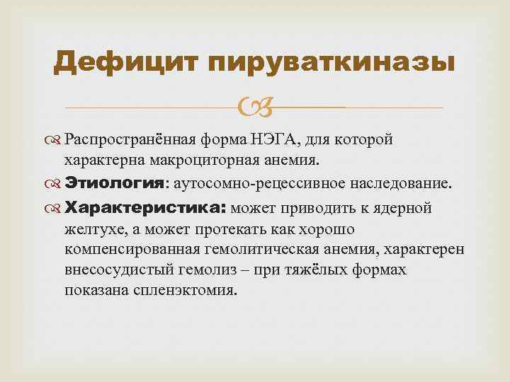 Дефицит пируваткиназы Распространённая форма НЭГА, для которой характерна макроциторная анемия. Этиология: аутосомно-рецессивное наследование. Характеристика: