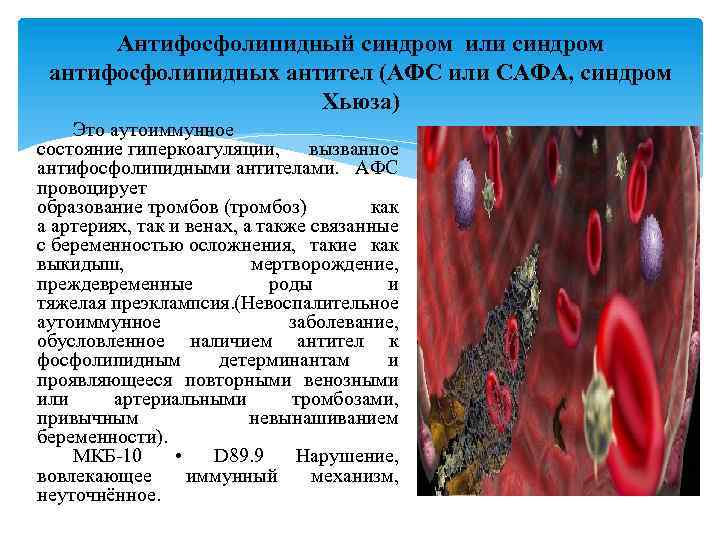 Антифосфолипидный синдром или синдром антифосфолипидных антител (АФС или САФА, синдром Хьюза) Это аутоиммунное состояние