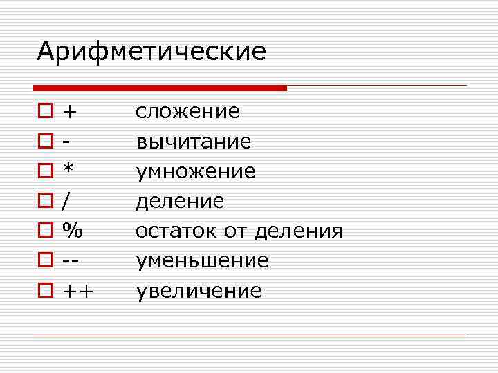 Арифметические o o o o + * / % -++ сложение вычитание умножение деление