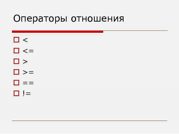 Операторы отношения o o o < <= > >= == != 