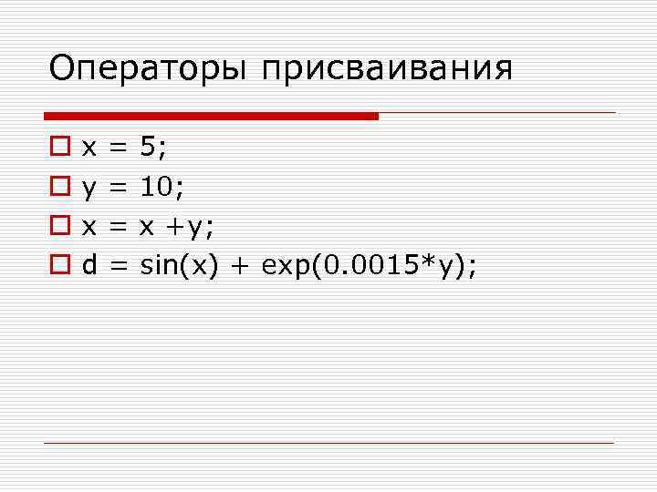 Операторы присваивания o o x y x d = = 5; 10; x +y;