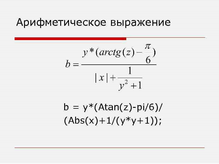 Арифметическое выражение b = y*(Atan(z)-pi/6)/ (Abs(x)+1/(y*y+1)); 