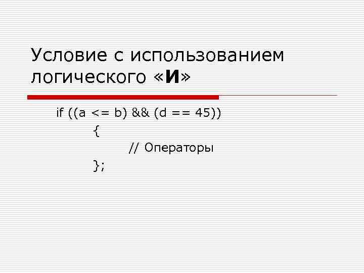 Условие с использованием логического «И» if ((a <= b) && (d == 45)) {