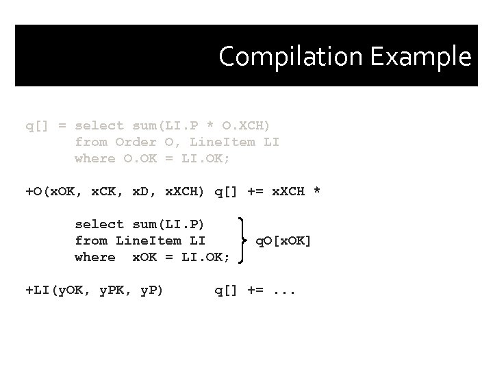 Compilation Example q[] = select sum(LI. P * O. XCH) from Order O, Line.