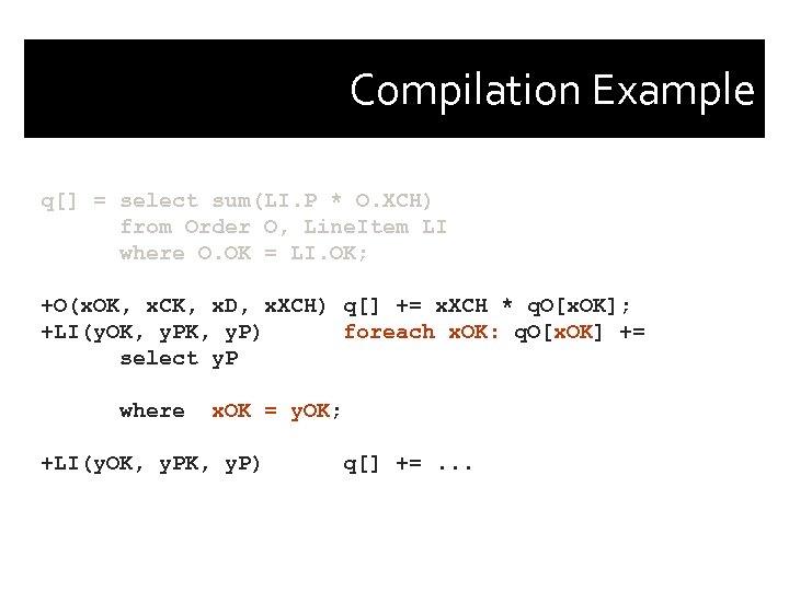 Compilation Example q[] = select sum(LI. P * O. XCH) from Order O, Line.