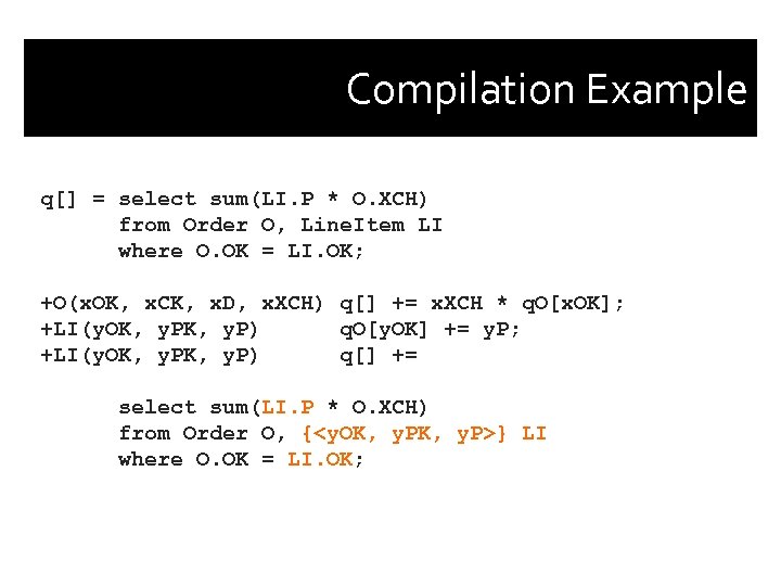 Compilation Example q[] = select sum(LI. P * O. XCH) from Order O, Line.