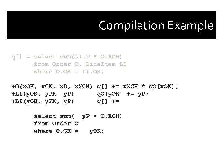 Compilation Example q[] = select sum(LI. P * O. XCH) from Order O, Line.