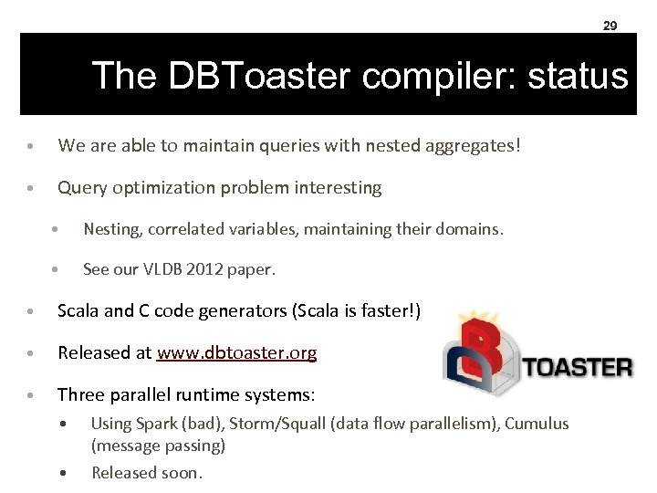 29 The DBToaster compiler: status • We are able to maintain queries with nested