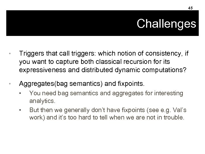 45 Challenges • Triggers that call triggers: which notion of consistency, if you want
