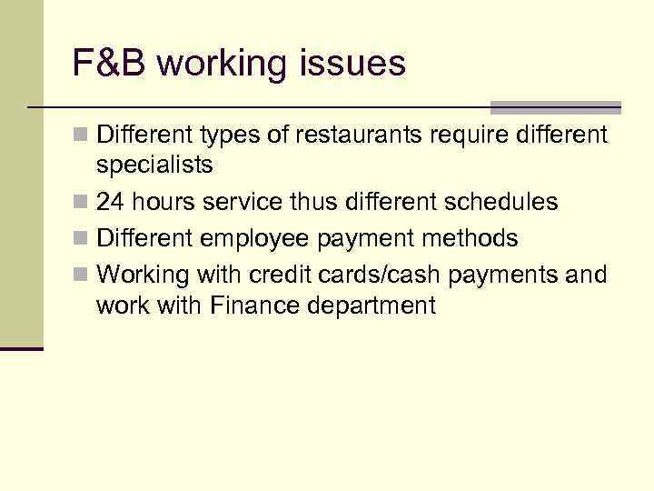 F&B working issues n Different types of restaurants require different specialists n 24 hours