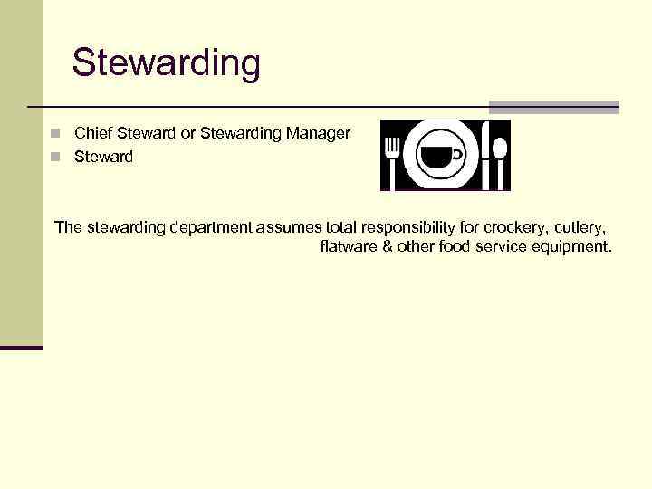 Stewarding n Chief Steward or Stewarding Manager n Steward The stewarding department assumes total