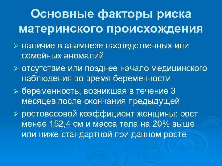 Основные факторы риска материнского происхождения наличие в анамнезе наследственных или семейных аномалий Ø отсутствие