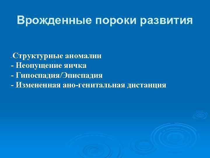 Врожденные пороки развития Структурные аномалии - Неопущение яичка - Гипоспадия/Эписпадия - Измененная ано-генитальная дистанция