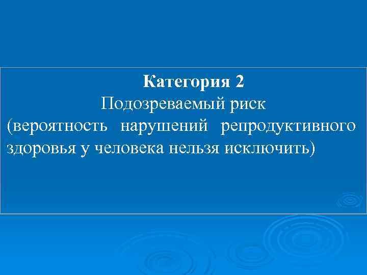 Категория 2 Подозреваемый риск (вероятность нарушений репродуктивного здоровья у человека нельзя исключить) 