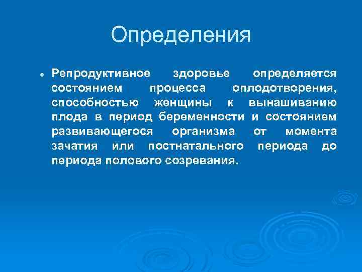 Определения l Репродуктивное здоровье определяется состоянием процесса оплодотворения, способностью женщины к вынашиванию плода в